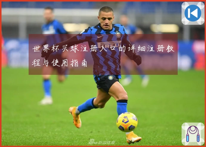 世界杯买球注册入口的详细注册教程与使用指南