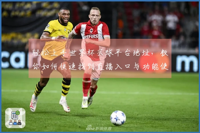 轻松上手世界杯买球平台地址，教你如何快速找到直播入口与功能使用指南