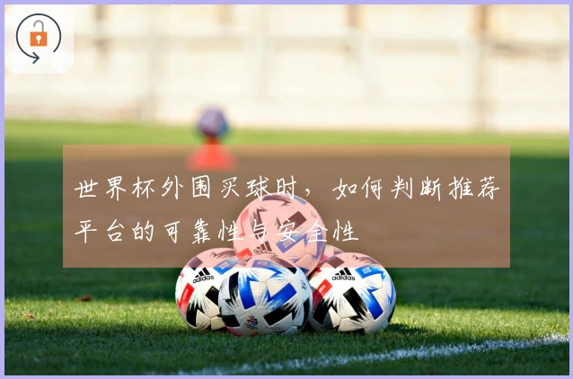 世界杯外围买球时，如何判断推荐平台的可靠性与安全性
